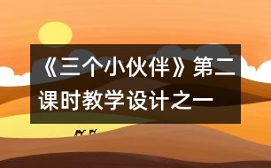 《三個(gè)小伙伴》第二課時(shí)教學(xué)設(shè)計(jì)之一