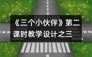 《三個(gè)小伙伴》第二課時(shí)教學(xué)設(shè)計(jì)之三