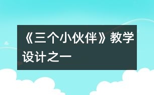 《三個小伙伴》教學(xué)設(shè)計之一