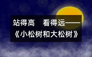 站得高　看得遠(yuǎn)――《小松樹和大松樹》第二課時教學(xué)設(shè)計