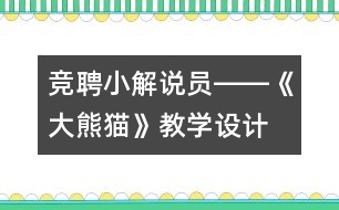 競(jìng)聘小解說(shuō)員――《大熊貓》教學(xué)設(shè)計(jì)