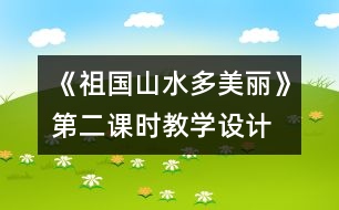 《祖國山水多美麗》第二課時教學設(shè)計