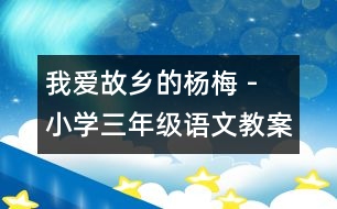 我愛故鄉(xiāng)的楊梅 - 小學(xué)三年級語文教案