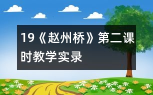 19《趙州橋》第二課時(shí)教學(xué)實(shí)錄