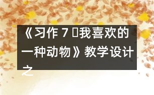 《習作７?我喜歡的一種動物》教學設計之二