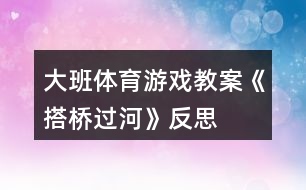 大班體育游戲教案《搭橋過(guò)河》反思