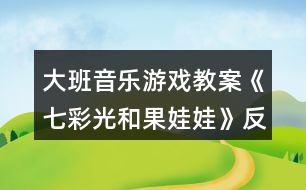 大班音樂(lè)游戲教案《七彩光和果娃娃》反思