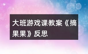 大班游戲課教案《摘果果》反思