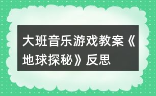 大班音樂(lè)游戲教案《地球探秘》反思