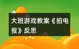 大班游戲教案《拍電報(bào)》反思