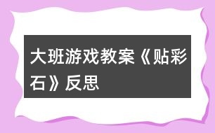 大班游戲教案《貼彩石》反思