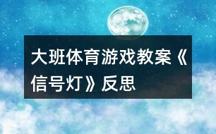 大班體育游戲教案《信號燈》反思