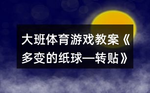 大班體育游戲教案《多變的紙球―轉(zhuǎn)貼》反思