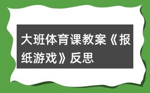 大班體育課教案《報(bào)紙游戲》反思