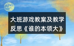 大班游戲教案及教學(xué)反思《誰的本領(lǐng)大》