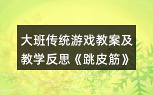 大班傳統(tǒng)游戲教案及教學反思《跳皮筋》