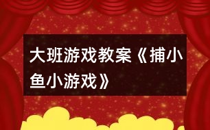 大班游戲教案《捕小魚(yú)小游戲》