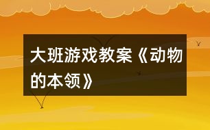 大班游戲教案《動物的本領》