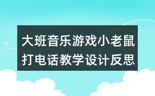 大班音樂游戲小老鼠打電話教學設(shè)計反思