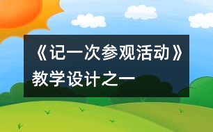 《記一次參觀活動》教學設計之一