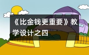 《比金錢更重要》教學(xué)設(shè)計(jì)之四