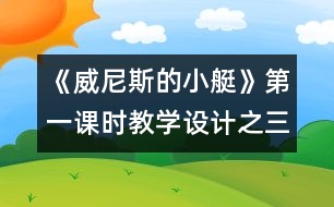 《威尼斯的小艇》第一課時(shí)教學(xué)設(shè)計(jì)之三