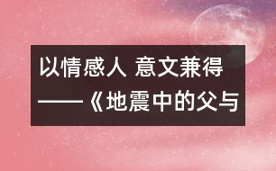 以情感人 意文兼得――《地震中的父與子》教學(xué)設(shè)計