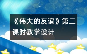 《偉大的友誼》第二課時(shí)教學(xué)設(shè)計(jì)