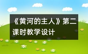 《黃河的主人》第二課時教學(xué)設(shè)計