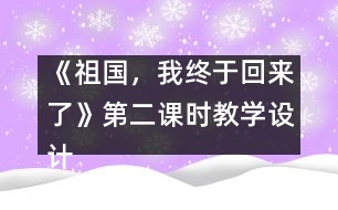 《祖國，我終于回來了》第二課時教學(xué)設(shè)計之一