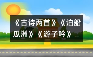 《古詩兩首》《泊船瓜洲》、《游子吟》練習(xí)設(shè)計(jì)