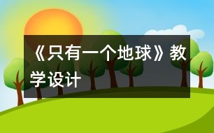 《只有一個(gè)地球》教學(xué)設(shè)計(jì)