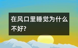 在風(fēng)口里睡覺(jué)為什么不好?