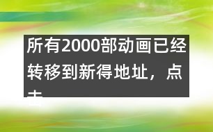 所有2000部動畫已經轉移到新得地址，點擊進入觀看