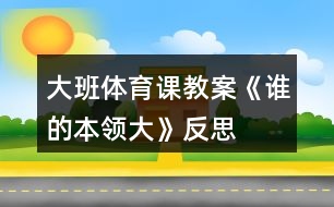 大班體育課教案《誰(shuí)的本領(lǐng)大》反思