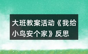 大班教案活動《我給小鳥安個家》反思