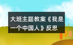 大班主題教案《我是一個中國人》反思