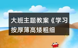 大班主題教案《學習按厚薄、高矮、粗細排序》反思