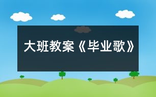 大班教案《畢業(yè)歌》