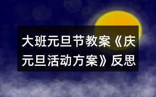 大班元旦節(jié)教案《慶元旦活動(dòng)方案》反思