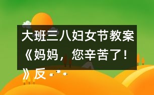 大班三八婦女節(jié)教案《媽媽，您辛苦了！》反思