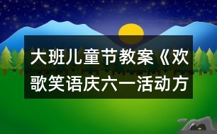 大班兒童節(jié)教案《歡歌笑語慶六一活動(dòng)方案》