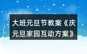 大班元旦節(jié)教案《慶元旦家園互動方案》