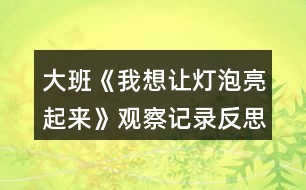 大班《我想讓燈泡亮起來(lái)》觀察記錄反思