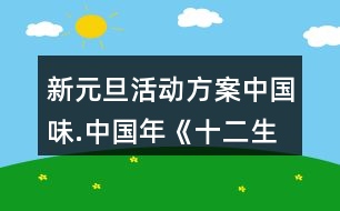 新元旦活動方案中國味.中國年《十二生肖鬧新年》