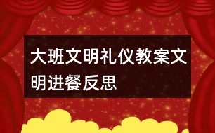 大班文明禮儀教案文明進餐反思