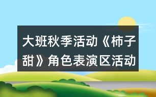 大班秋季活動《柿子甜》角色表演區(qū)活動方案