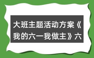 大班主題活動(dòng)方案《我的六一我做主》六一兒童節(jié)