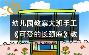 幼兒園教案大班手工《可愛的長(zhǎng)頸鹿》教案