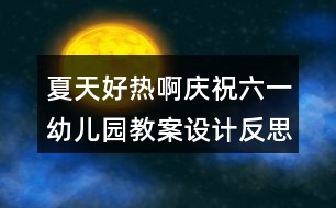 夏天好熱?。☉c祝六一幼兒園教案設計反思）